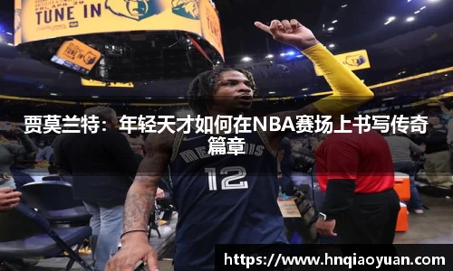 贾莫兰特：年轻天才如何在NBA赛场上书写传奇篇章